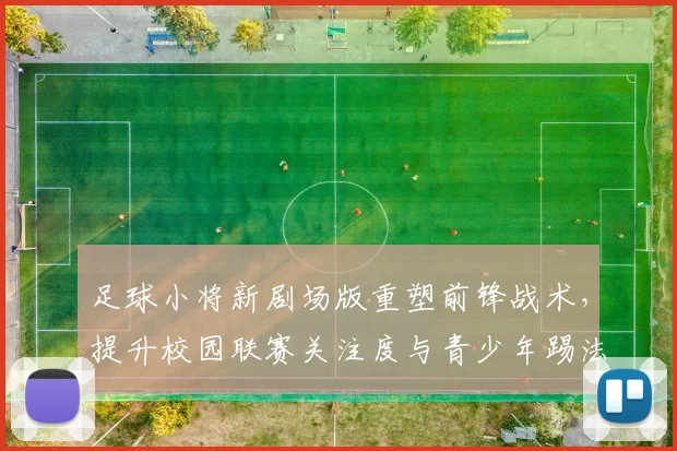 足球小将新剧场版重塑前锋战术，提升校园联赛关注度与青少年踢法接轨