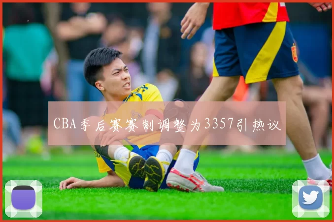 CBA季后赛赛制调整为3357引热议