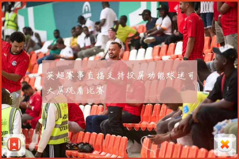 英超赛事直播支持投屏功能球迷可大屏观看比赛
