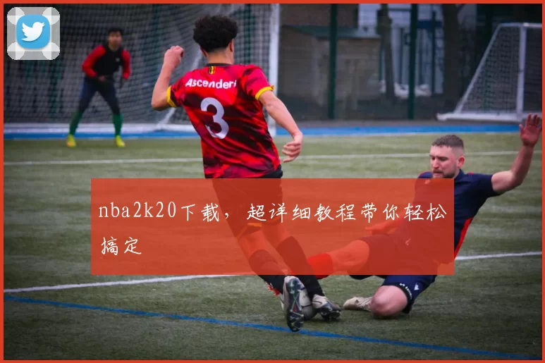 nba2k20下载，超详细教程带你轻松搞定