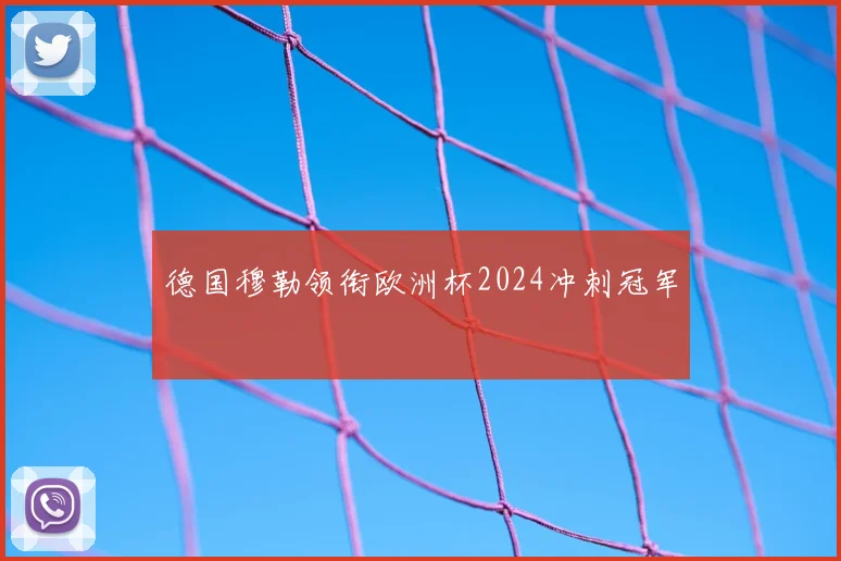 德国穆勒领衔欧洲杯2024冲刺冠军