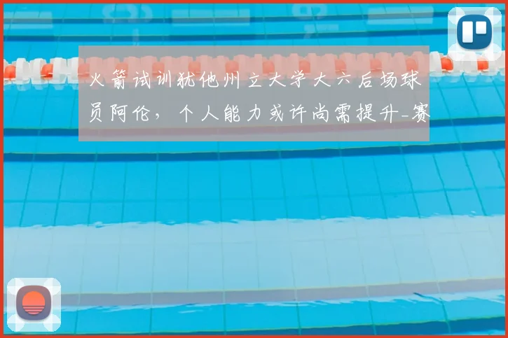 火箭试训犹他州立大学大六后场球员阿伦，个人能力或许尚需提升_赛季_1_NBA