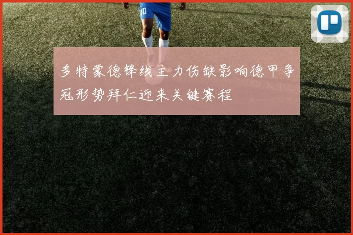 多特蒙德锋线主力伤缺影响德甲争冠形势拜仁迎来关键赛程