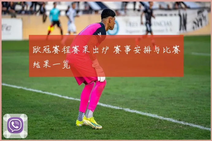 欧冠赛程赛果出炉 赛事安排与比赛结果一览